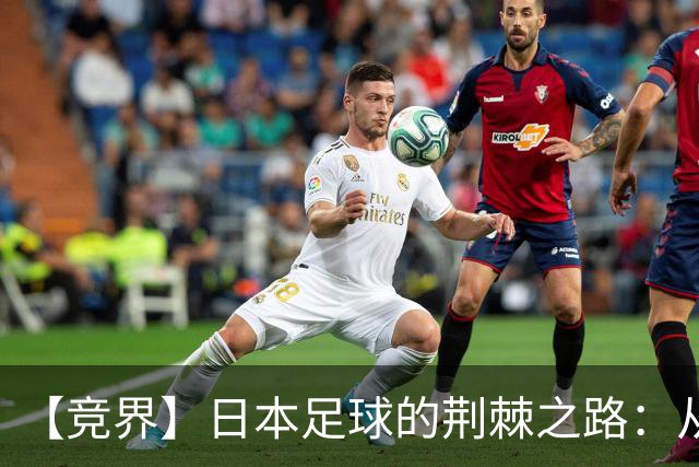 【竞界】日本足球的荆棘之路：从被嘲笑的学徒 到直面老师
