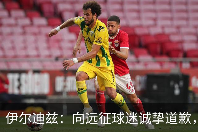 伊尔迪兹：向远征球迷诚挚道歉，全队发挥尚可但赛果不尽人意