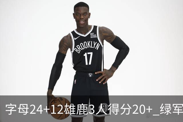 字母24+12雄鹿3人得分20+ 绿军背靠背客场惨败