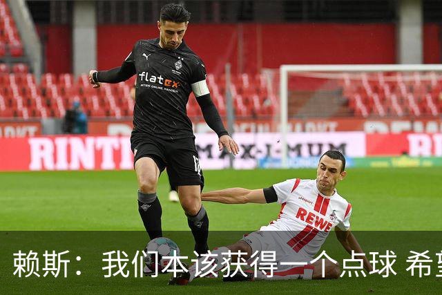 赖斯：我们本该获得一个点球 希望以后我不用再客串右后卫了